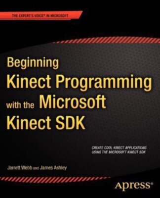 Beginning Kinect Programming with the Microsoft Kinect SDK by Jarrett Webb (2012
