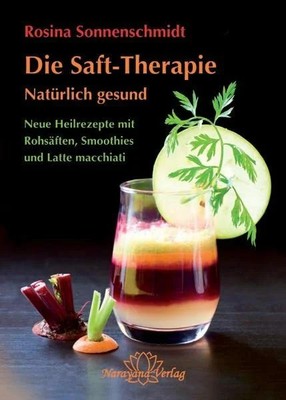 Die Saft-Therapie: Natürlich gesund Neue Heilrezepte mit Buch Narayana