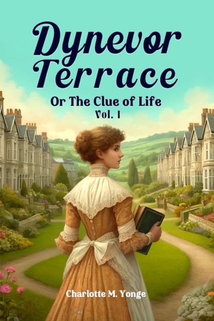 Dynevor TerraceOr The Clue of Life Vol. I (Edition2024) by Charlotte M Yonge
