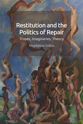 Restitution and the Politics of Repair: Tropes, Imaginaries, Theory by Magdalena