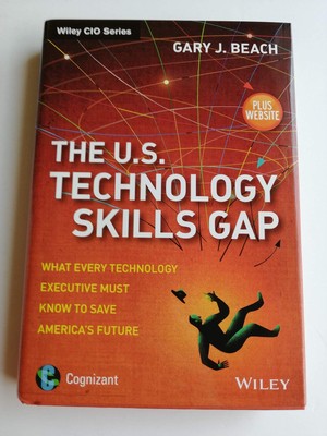 The U.S. Technology Skills Gap, + Website: What Every Technology Executive M...