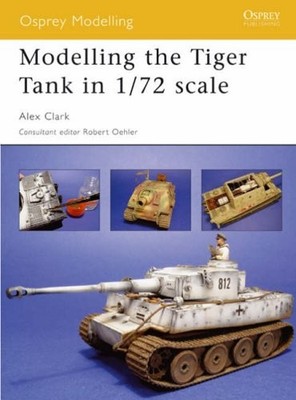 Modelling the Tiger Tank in 1/72 Scale (Osprey Modelling),Alex C