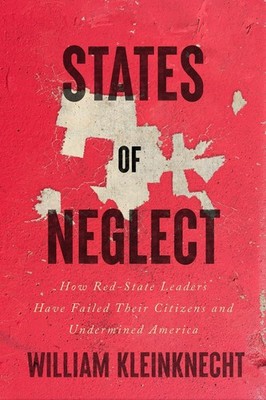 States of Neglect: How Red-State Leaders Have Failed Their Citizens and Undermin