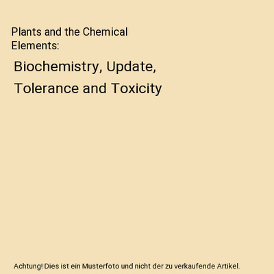 Plants and the Chemical Elements: Biochemistry, Update, Tolerance and Toxicity