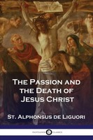St. Alphonsus De Liguori | The Passion And The Death Of Jesus Christ | Buch