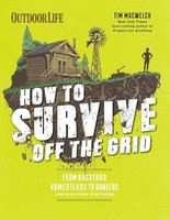 Tim Macwelch - How To Survive Off The Grid From Backyard Bunkers To - G245Z