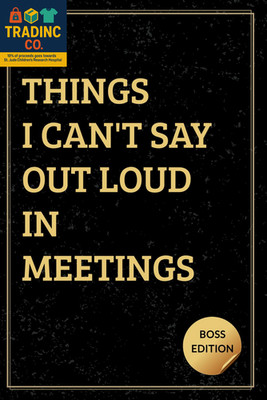 Things I Can'T Say Out Loud in Meetings (BOSS EDITION): Funny Gift for Boss at W