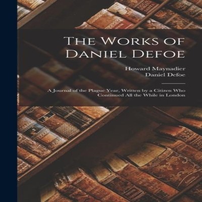 The Works of Daniel Defoe A Journal of the Plague Year Written by
