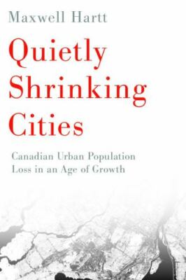 Quietly shrinking Cities : Canadian Urban Population Loss in an Age of Growth...