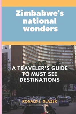 Zimbabwe's National Wonders: A Traveler's Guide to MUST See Destinations by Rona