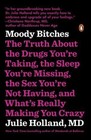 Moody Bitches : The Truth about the Drugs You're Taking, the Sleep You're Missing, the Sex You're Not Having, and What's Really Making You Crazy by Julie Holland (2016, Paperback)