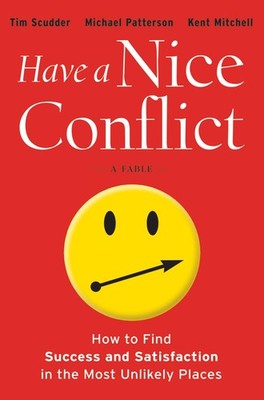 Have a Nice Conflict: How to Find Success and Satisfaction in the Most Unlik...