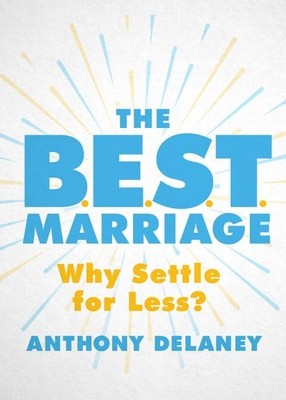 The B.E.S.T. Marriage: Why Settle for Less? by Delaney, Anthony, Good Book