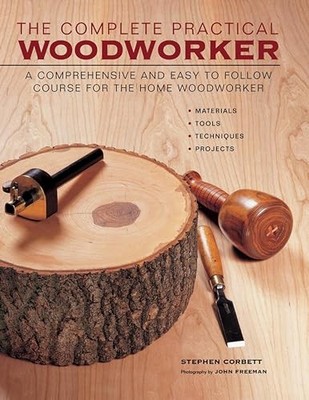 The Complete Practical Woodworker: ..., Stephen Corbett