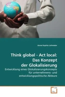 Think global - Act local: Das Konzept der Glokalisierung Anne-Sophie Lohmeier