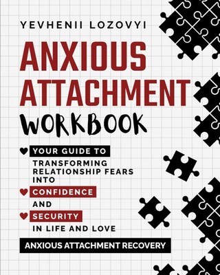 Anxious Attachment Workbook: Your Guide to Transforming Relationship Fears i...