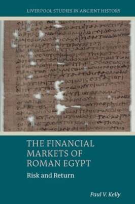 The Financial Markets of Roman Egypt: Risk and Return by Paul V. Kelly: Used