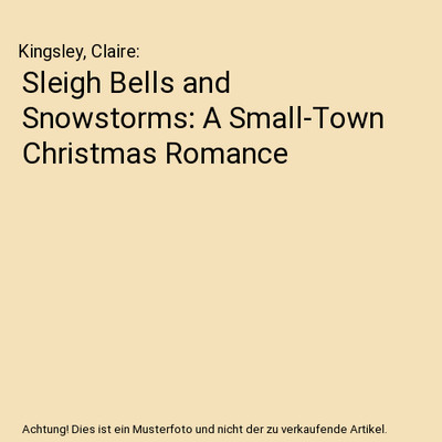 Sleigh Bells and Snowstorms: A Small-Town Christmas Romance, Kingsley, Claire
