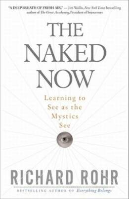 The Naked Now: Learning To See As the Mystics See - Paperback - GOOD