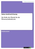 Die Rolle Der Physik FüR Die Wissenschaftstheorie Fabian Gottfried Prilasnig