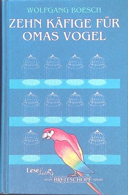 10 Käfige für Omas Vogel. Boesch, Wolfgang: