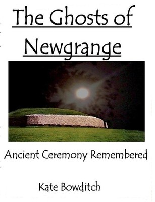 The Ghosts of Newgrange; Ancient Ceremony Remembered | Kate Bowditch | englisch