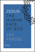 Jesus: The Human Face of God - Jay Parini, New Harvest, Regular Hardback