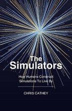 The Simulators: How Humans Construct Simulations to Live by by Chris Cathey Pape