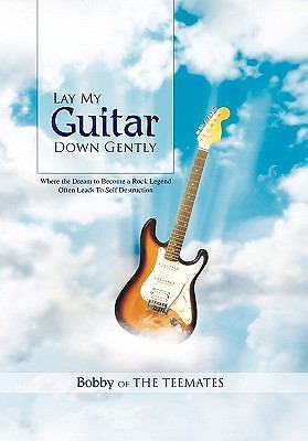 Lay My Guitar down Gently : Where the Dream to Become a Rock Legend ...