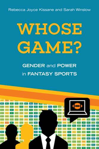 Whose Game?: Gender and Power in Fantasy Sports by Rebecca Joyce Kissane: Used