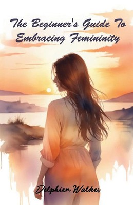 Delphien Walker | The Beginner's Guide to Embracing Femininity | Taschenbuch