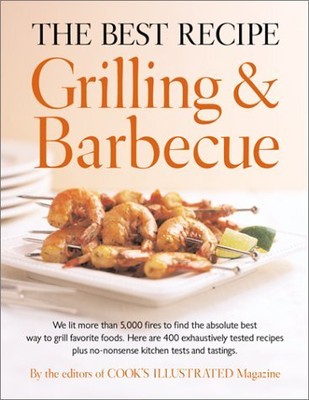 THE BEST RECIPE: GRILLING AND BARBECUE By Editors Of Cook's Illustrated Magazine