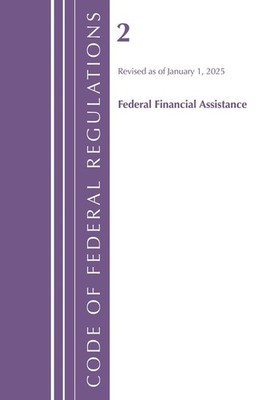 Code of Federal Regulations, Title 02 Federal Financial Assistance, Re Paperback