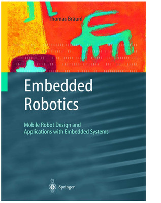 Embedded Robotics: Mobile Robot Design and Applications with Embedded Systems