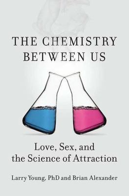 The Chemistry Between Us: Love, Sex, and the Science of Attraction