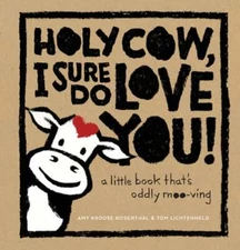 Holy Cow, I Sure Do Love You!: A Little Book That's Oddly Moo-Ving by Rosenthal