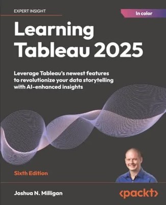 Learning Tableau 2025 - Sixth Edition: Leverage Tableau's newest features to rev