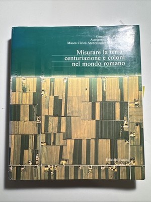 MISURARE LA TERRA: CENTURAZIONI E COLONI NEL MONDO ROMANO