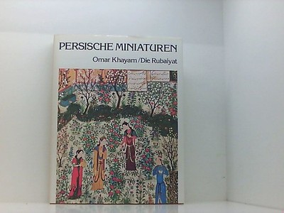 Die Rubaijat begleitet von Persischen Miniaturen Khayam, Omar: