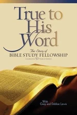 True to His Word: The Story of Bible Study Fellowship [BSF]
