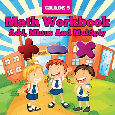 Grade 5 Math Workbook: Add, Minus and Multiply -  NEW Baby Professor 2015