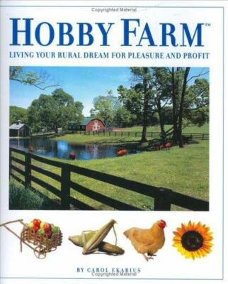 Hobby Farm : Living Your Rural Dream for Pleasure and Profit by Carol Ekarius...