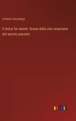 Il dolce far niente: Scene della vita veneziana del secolo passato by Antonio Ca