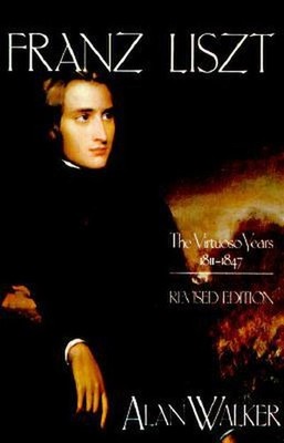 Franz Liszt: The Virtuoso Years, 1811-1847 Alan Walker