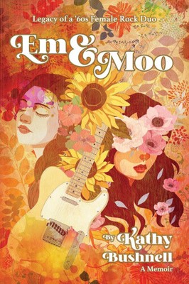 Em & Moo: Legacy of a '60s Female Rock Duo by Bushnell, Kathy