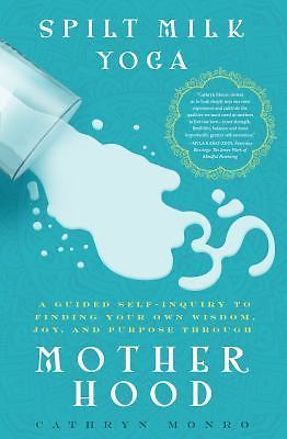Spilt Milk Yoga: A Guided Self-Inquiry to Finding Your Own Wisdom, Joy, and Purp