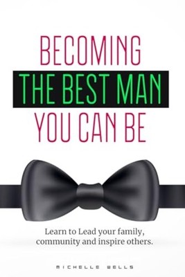 Becoming the Best Man You Can be Learn to Lead Your Fam -  NEW MICHELLE. WELLS 2