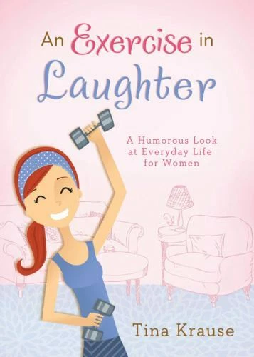 An Exercise in Laughter : A Humorous Look at Everyday Life for Women by Tina Kra