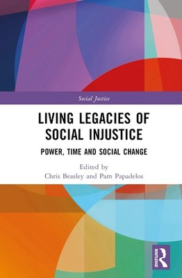 Living Legacies of Social Injustice: Power, Time and Social Change by Chris Beas