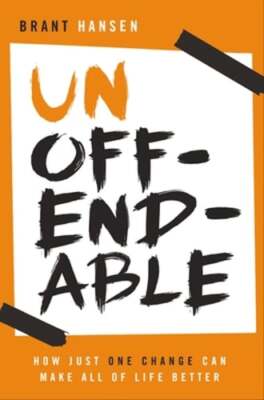 Unoffendable: How Just One Change Can Make All of Life Better by Brant Hansen